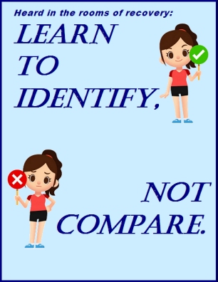Heard in the rooms of recovery: Learn to identify, not compare. #IdentifyWith #CompareAgainst #Recovery
